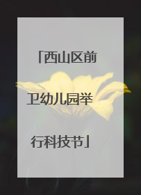 西山区前卫幼儿园举行科技节