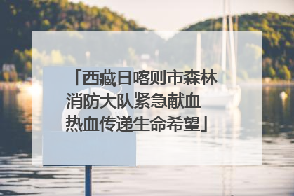 西藏日喀则市森林消防大队紧急献血 热血传递生命希望