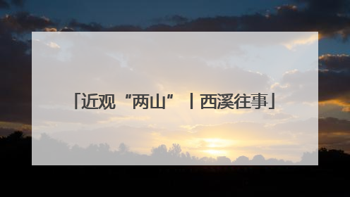 近观“两山”丨西溪往事