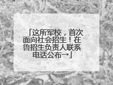 这所军校，首次面向社会招生！在鲁招生负责人联系电话公布→
