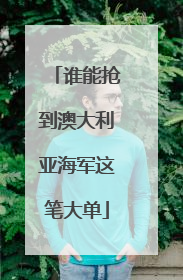 谁能抢到澳大利亚海军这笔大单