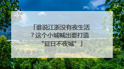 谁说江浙没有夜生活？这个小城喊出要打造“夏日不夜城”