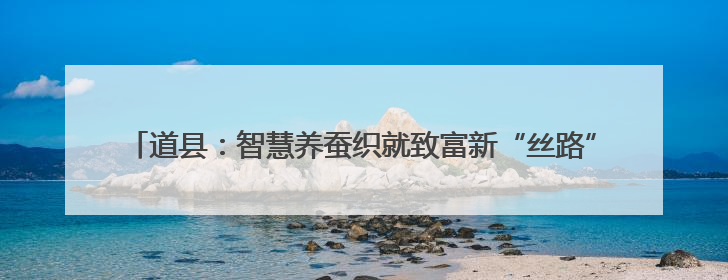 道县：智慧养蚕织就致富新“丝路” 千亩桑园托起“家门口”的幸福