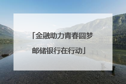 金融助力青春圆梦邮储银行在行动
