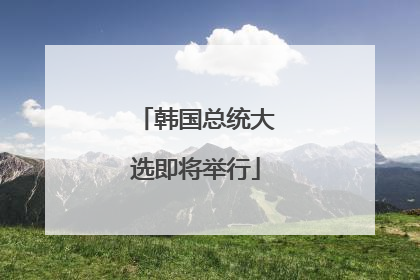韩国总统大选即将举行