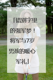 错别字里的强军梦！将军与7岁男孩的暖心军礼