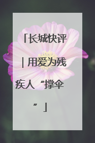 长城快评｜用爱为残疾人“撑伞”