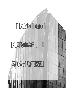 长沙市原市长郑建新，主动交代问题