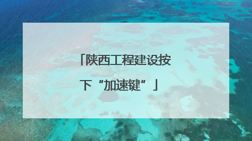 陕西工程建设按下“加速键”