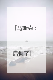 马斯克：后悔了