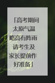 高考期间 太原气温略高有阵雨 请考生及家长提前作好准备