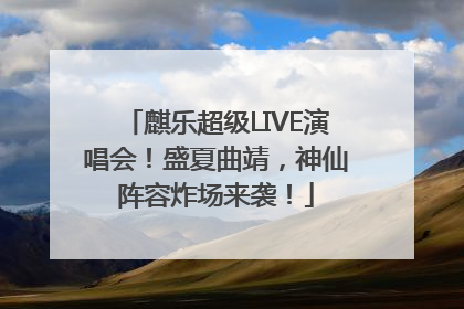 麒乐超级LIVE演唱会！盛夏曲靖，神仙阵容炸场来袭！