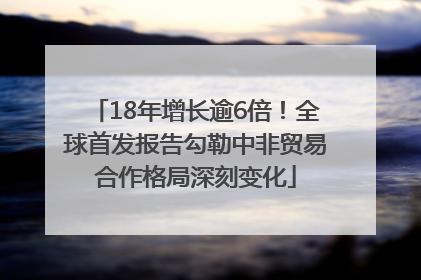 18年增长逾6倍！全球首发报告勾勒中非贸易合作格局深刻变化