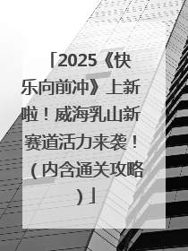 2025《快乐向前冲》上新啦！威海乳山新赛道活力来袭！（内含通关攻略）