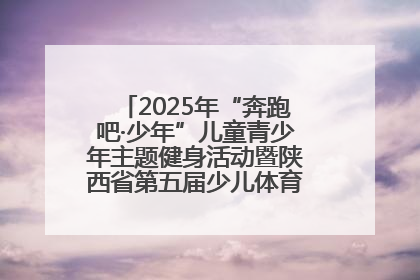 2025年“奔跑吧·少年”儿童青少年主题健身活动暨陕西省第五届少儿体育嘉年华活动启动