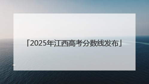 2025年江西高考分数线发布