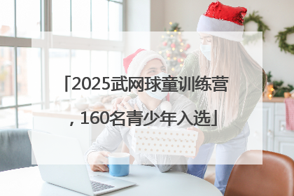 2025武网球童训练营，160名青少年入选