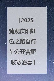 2025骑观庆阳红色之路自行车公开赛爬坡赛落幕