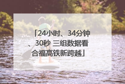 24小时、34分钟、30秒 三组数据看合福高铁新跨越