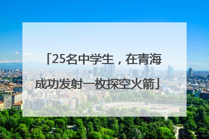 25名中学生，在青海成功发射一枚探空火箭