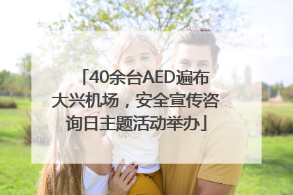 40余台AED遍布大兴机场，安全宣传咨询日主题活动举办