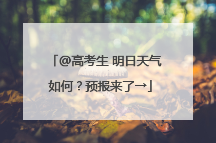 @高考生 明日天气如何？预报来了→