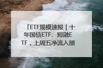 ETF规模速报｜十年国债ETF、短融ETF，上周五净流入额均超20亿元