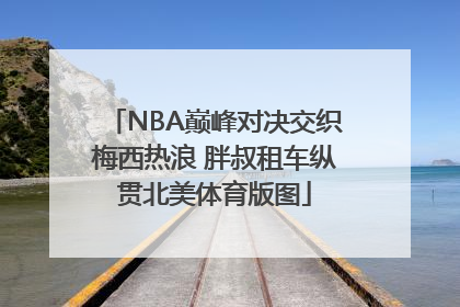 NBA巅峰对决交织梅西热浪 胖叔租车纵贯北美体育版图